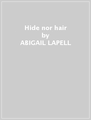 Hide nor hair - ABIGAIL LAPELL