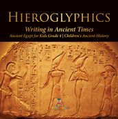 Hieroglyphics : Writing in Ancient Times Ancient Egypt for Kids Grade 4 Children s Ancient History