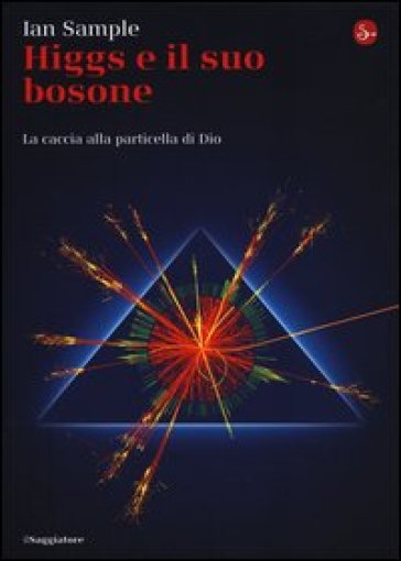 Higgs e il suo bosone. La caccia alla particella di Dio - Ian Sample