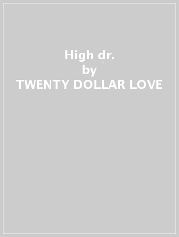 High dr. - TWENTY DOLLAR LOVE