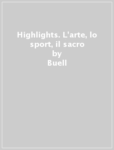 Highlights. L'arte, lo sport, il sacro - Buell