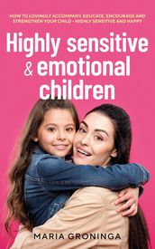 Highly sensitive & emotional children: How to lovingly accompany, educate, encourage and strengthen your child - Highly sensitive and happy
