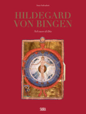 Hildegard Von Bingen. Nel cuore di Dio. Ediz. illustrata