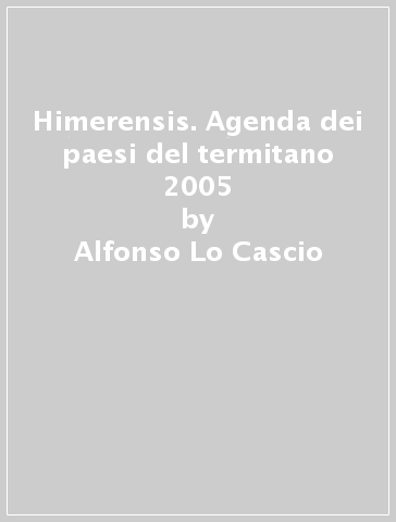 Himerensis. Agenda dei paesi del termitano 2005 - Pietro Attinasi - Alfonso Lo Cascio