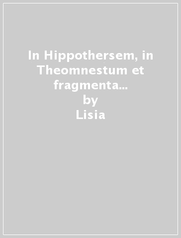 In Hippothersem, in Theomnestum et fragmenta ex incertis orationibus - Lisia