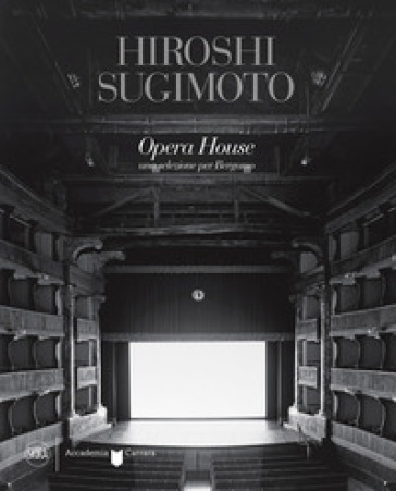 Hiroshi Sugimoto Opera House. Una selezione per Bergamo. Ediz. illustrata - Filippo Maggia