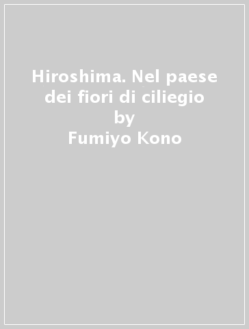 Hiroshima. Nel paese dei fiori di ciliegio - Fumiyo Kono