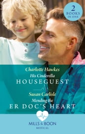His Cinderella Houseguest / Mending The Er Doc s Heart: His Cinderella Houseguest / Mending the ER Doc s Heart (Mills & Boon Medical)