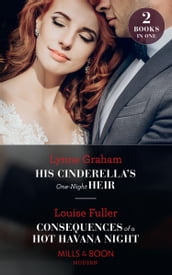 His Cinderella s One-Night Heir / Consequences Of A Hot Havana Night: His Cinderella s One-Night Heir / Consequences of a Hot Havana Night (Mills & Boon Modern)