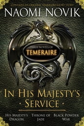 In His Majesty s Service: Three Novels of Temeraire (His Majesty s Service, Throne of Jade, and Black Powder War)