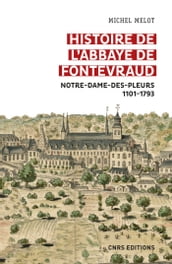 Histoire de l abbaye de Fontevraud - Notre-Dame-des-pleurs 1101-1793