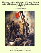 Histoire du Consulat et de l Empire: Faisant suite à l Histoire de la Révolution Française (Complete)