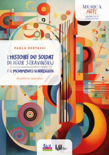 L'«Histoire du soldat» di Igor Stravinskij e il movimento surrealista. Quaderno operativo - Paola Bertassi