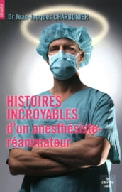 Histoires incroyables d un anesthésiste-réanimateur
