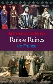 Histoires insolites des Rois et Reines de France