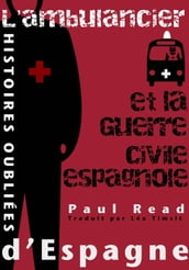 Histoires oubliées d Espagne : L ambulancier et la guerre civile espagnole