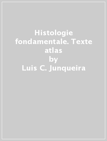 Histologie fondamentale. Texte & atlas - Luis C. Junqueira