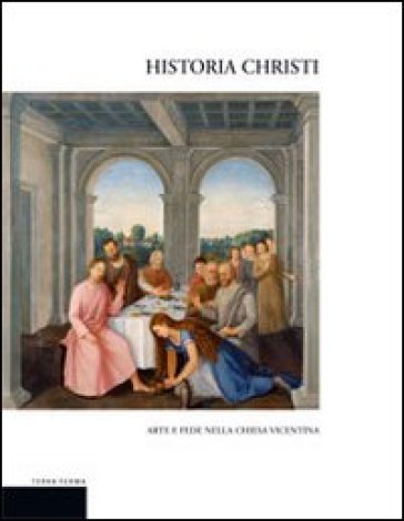 Historia Christi. Arte e fede nella Chiesa vicentina. Catalogo della mostra (Vicenza, 23 aprile-3 agosto 2008)
