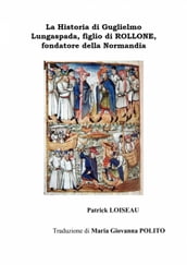 La Historia di Guglielmo Lungaspada, figlio di ROLLONE, fondatore della Normandia