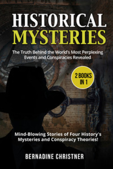 Historical mysteries. The truth behind the world's most perplexing events and conspiracies...