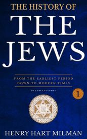 History Of The Jews: From The Earliest Period Down To Modern Times. Three Volumes : Vol. I.