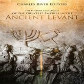 History and Legacy of the Greatest Empires in the Ancient Levant, The