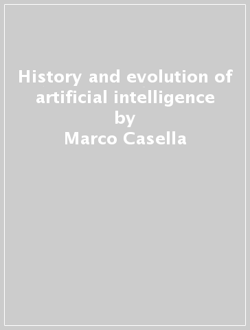 History and evolution of artificial intelligence - Marco Casella