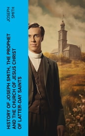 History of Joseph Smith, the Prophet and the Church of Jesus Christ of Latter-day Saints