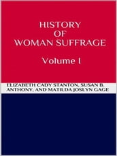 History of Woman Suffrage - Volume I