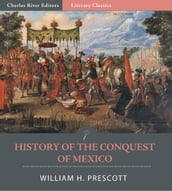 History of the Conquest of Mexico (Illustrated Edition)