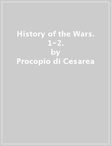 History of the Wars. 1-2. - Procopio di Cesarea