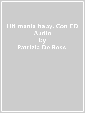 Hit mania baby. Con CD Audio - Patrizia De Rossi