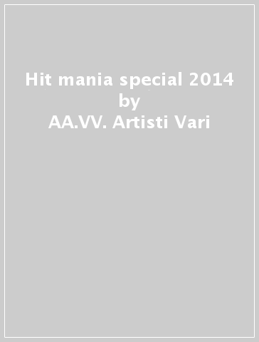 Hit mania special 2014 - AA.VV. Artisti Vari