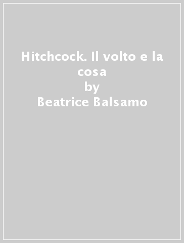 Hitchcock. Il volto e la cosa - Beatrice Balsamo