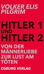 Hitler 1 und Hitler 2. Von der Männerliebe zur Lust am Töten