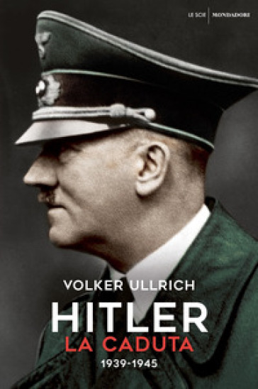 Hitler. La caduta (1939-1945) - Volker Ullrich