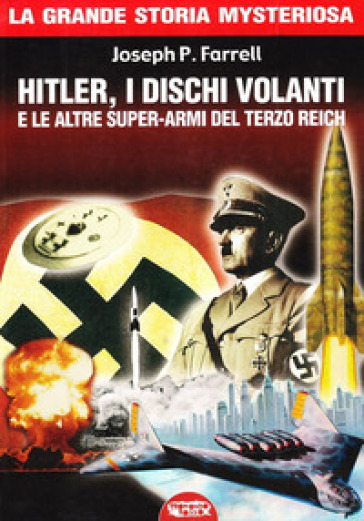 Hitler, i dischi volanti e le altre super-armi del Terzo Reich - Joseph P. Farrell