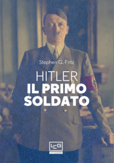 Hitler, il primo soldato - Stephen G. Fritz