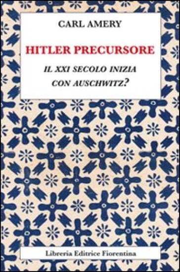 Hitler precursore. Il XXI secolo inizia con Auschwitz? - Carl Amery
