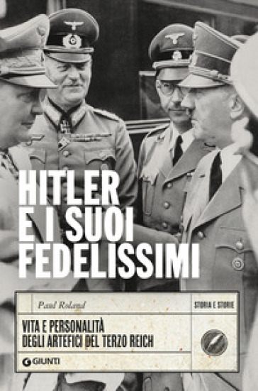 Hitler e i suoi fedelissimi. Vita e personalità degli artefici del Terzo Reich - Paul Roland