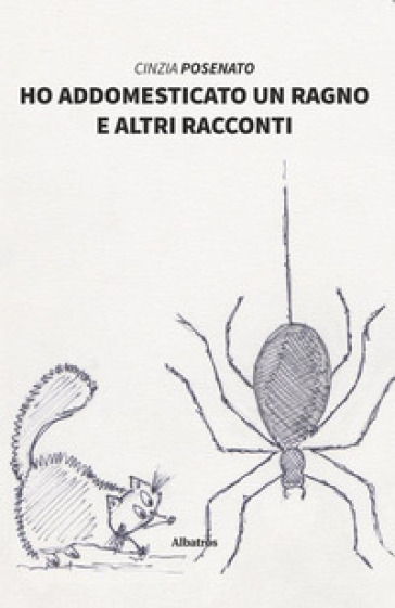 Ho addomesticato un ragno e altri racconti - Cinzia Posenato | 