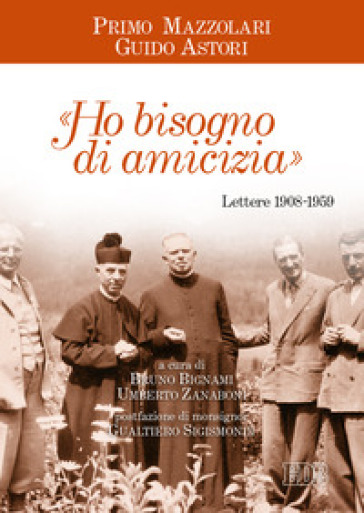 «Ho bisogno di amicizia». Lettere (1908-1959) - Primo Mazzolari - Guido Astori