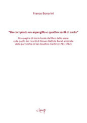 «Ho comprato un aspergillo e quattro santi di carta». Una pagina di storia locale dal libro delle spese e da quello dei ricordi di Giovan Battista Burali arciprete della parrocchia di San Giustino martire (1711-1762)