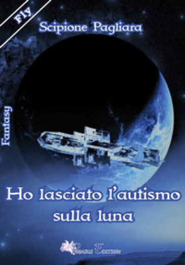 Ho lasciato l'autismo sulla luna - Scipione Pagliara | Manisteemra.org