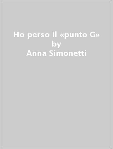 Ho perso il «punto G» - Anna Simonetti