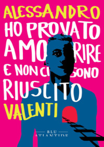 Ho provato a morire e non ci sono riuscito - Alessandro Valenti