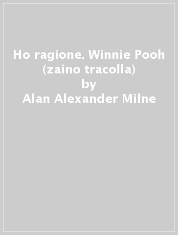 Ho ragione. Winnie Pooh (zaino tracolla) - Alan Alexander Milne