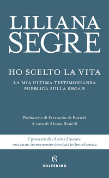 Ho scelto la vita. La mia ultima testimonianza pubblica sulla Shoah - Liliana Segre