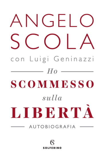 Ho scommesso sulla libertà - Angelo Scola