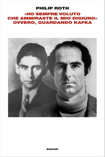 «Ho sempre voluto che ammiraste il mio digiuno» ovvero, guardando Kafka - Philip Roth